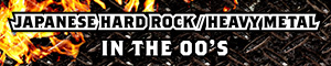 JAPANESE HARD ROCK / HEAVY METAL IN THE 00'S